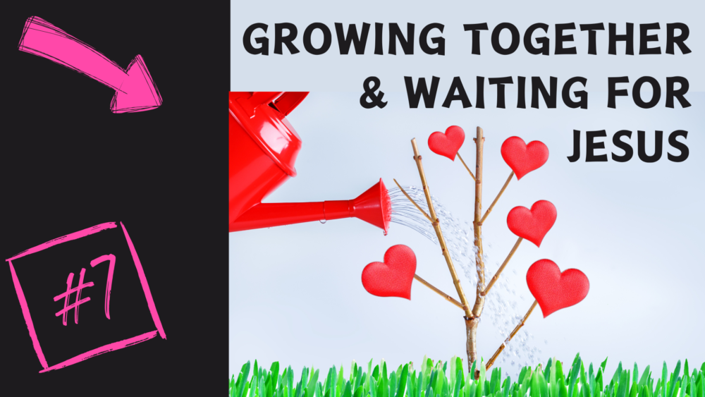 GBC Value 7: Growing Together & Waiting for Jesus